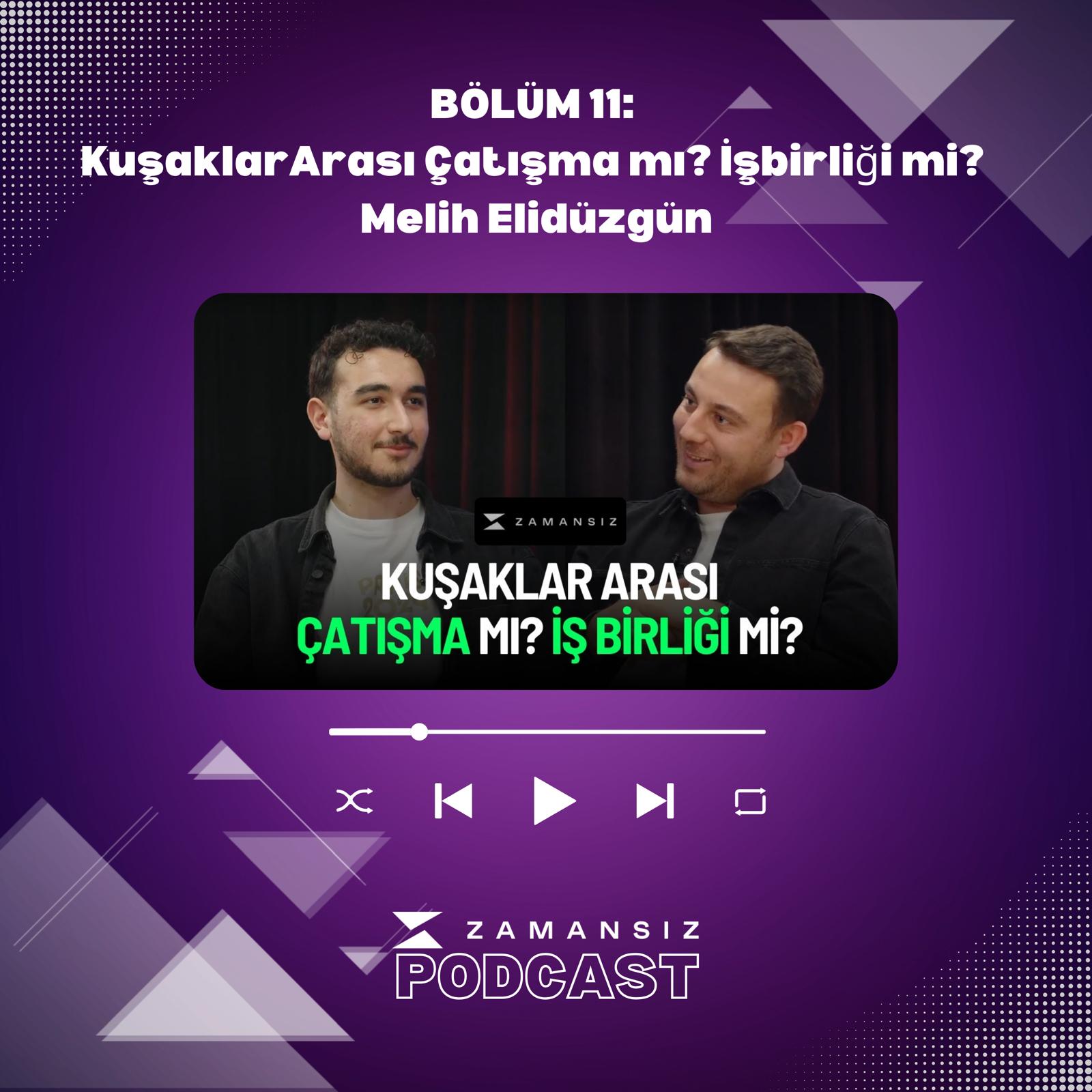 Zamansız Podcast #11: Kuşaklararası Çatışma mı? İş Birliği mi? / Melih Elidüzgün