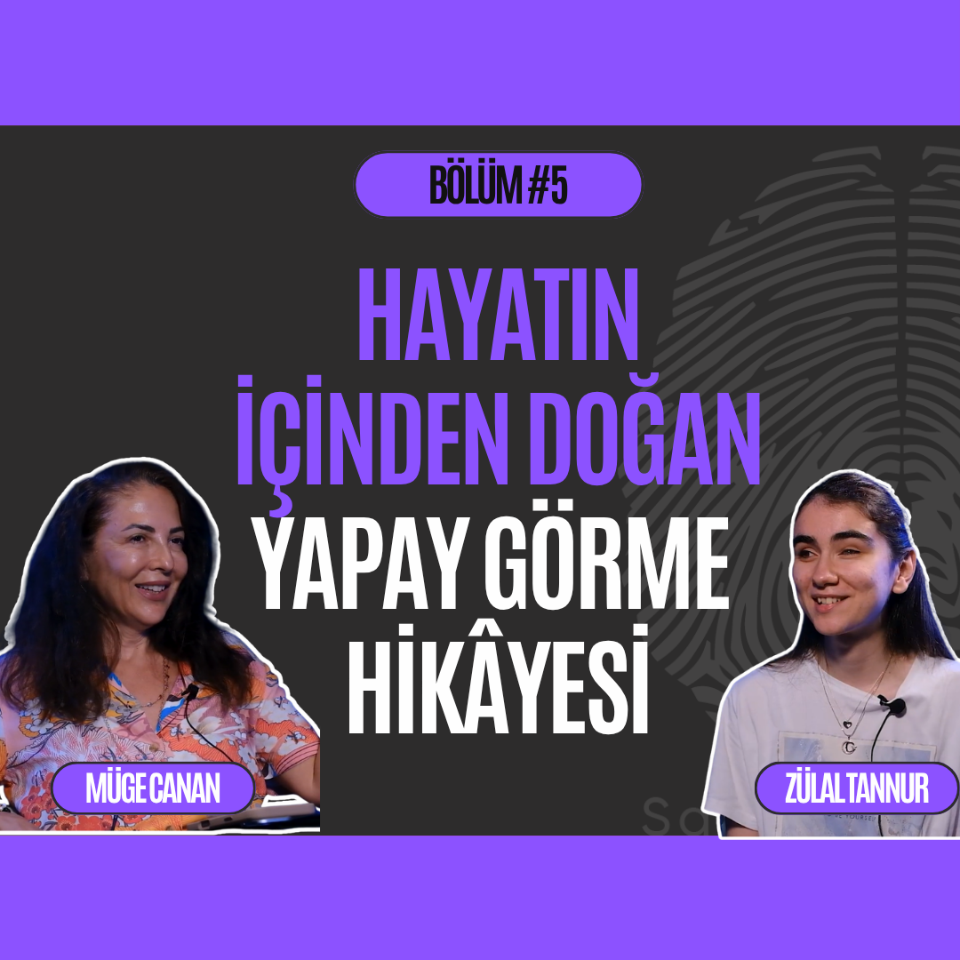 Şahsına Münhasır #5: Hayatın İçinden Doğan Yapay Görme Hikâyesi – Zülal Tannur