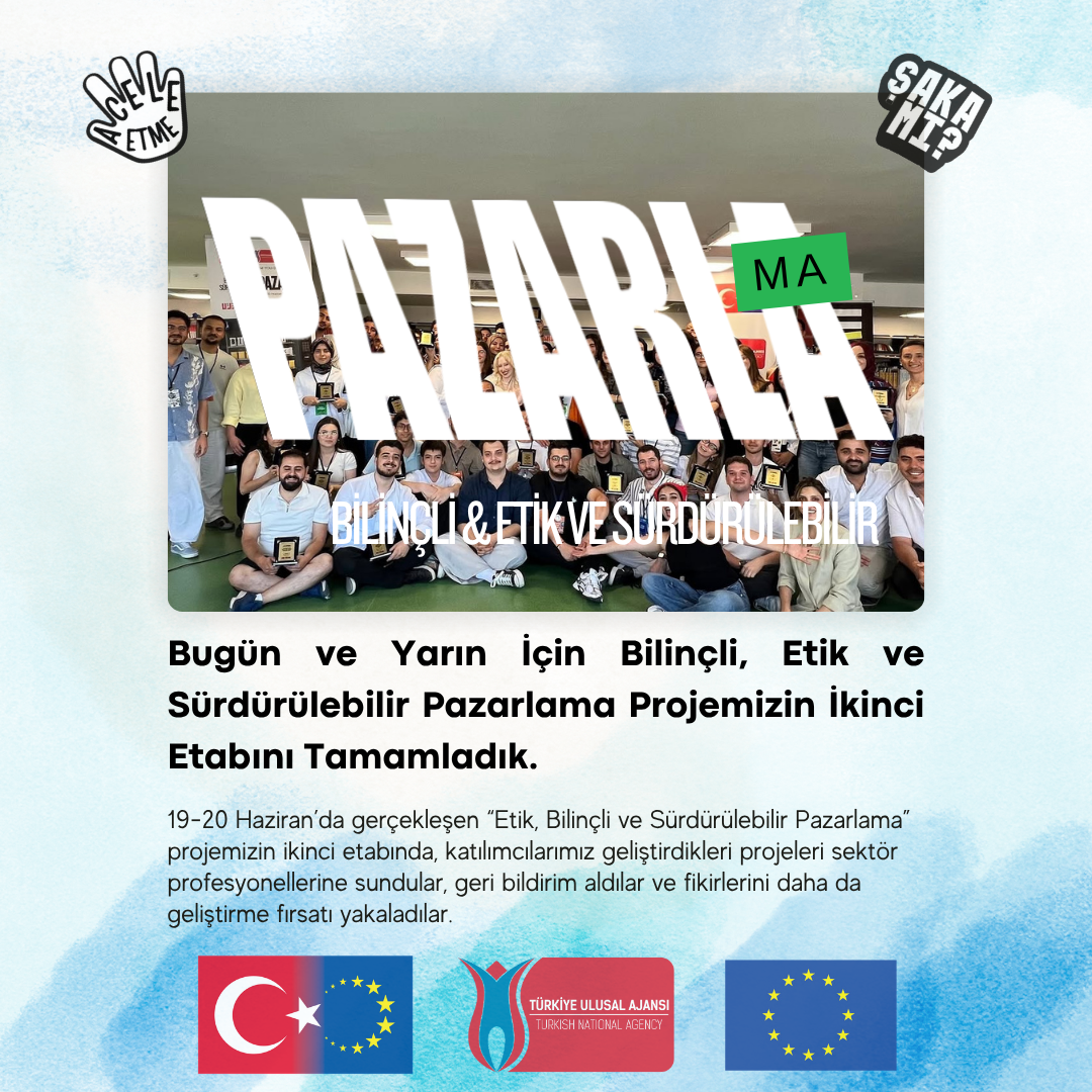 Bugün ve Yarın İçin Bilinçli, Etik ve Sürdürülebilir Pazarlama Projemizin İkinci Etabını Tamamladık.